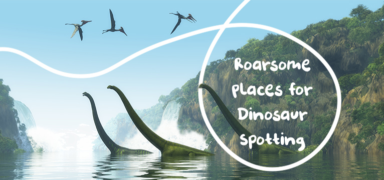 Roarsome Places for Dinosaur Spotting