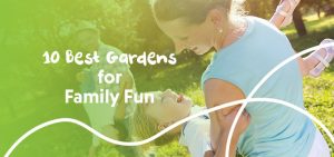 10 Best gardens For Family Fun