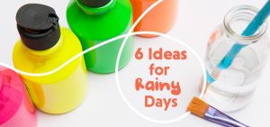 6 Ideas For Rainy Days