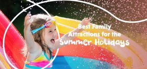 Best Family Attractions for Summer Holiday