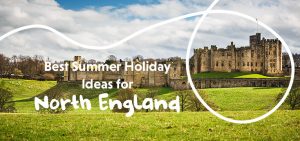 Best Summer Holidays In North England